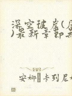 深空彼岸(辰东)最新章节无弹窗