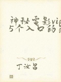 神秘电影vip5个入口的获取方式有哪些