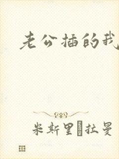 老公插的我好爽