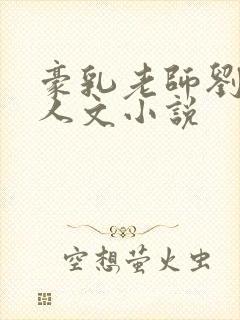 豪乳老师刘艳同人文小说