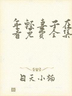 年轻妻子在线观看免费全集电视剧高清