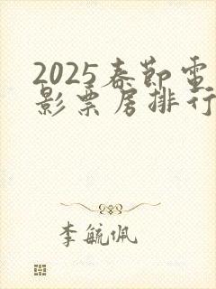 2025春节电影票房排行榜