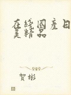 在线国产日韩欧美精品