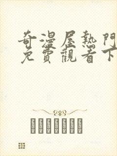 奇漫屋热门漫画免费观看下拉式漫画