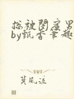 总被闺蜜男友抢by甄香笔趣阁最新章节封面