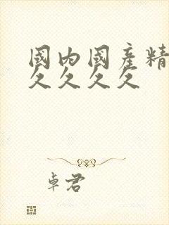 国内国产精品久久久久久