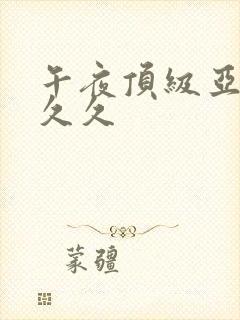 午夜顶级亚洲久久久