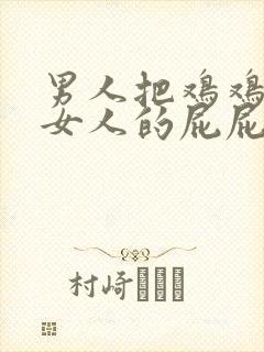 男人把鸡鸡插进女人的屁屁里