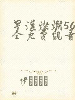 星汉灿烂56集全免费观看高清