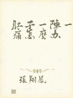 肚子一阵一阵的痛怎么办