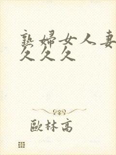 熟妇女人妻丰满久久久