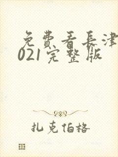 免费看长津湖2021完整版