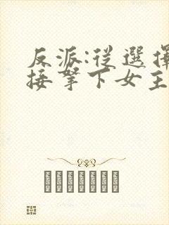 反派:从选择直接拿下女主开始小说