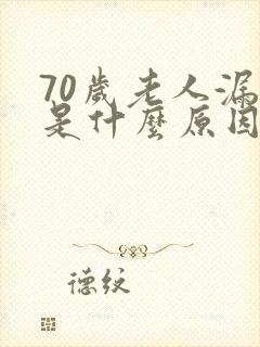 70岁老人漏尿是什么原因