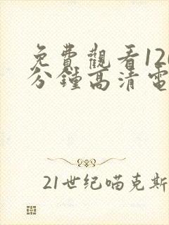 免费观看120分钟高清电视剧大全