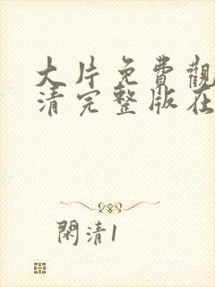 大片免费观看高清完整版在线观看