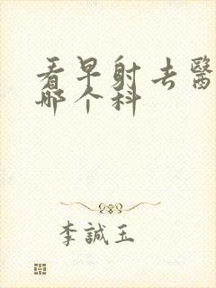 看早射去医院挂哪个科