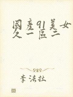 国产91美女久久一区二