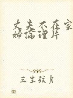 丈夫不在家儿媳妇伦理片