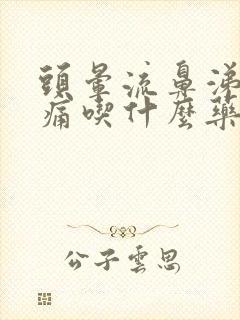 头晕流鼻涕喉咙痛吃什么药好