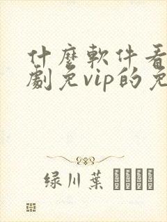 什么软件看电视剧免vip的免费