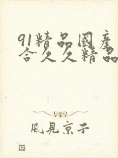 91精品国产综合久久精品性色