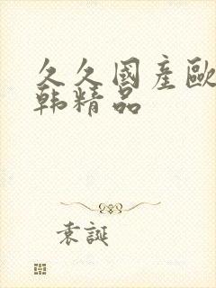 久久国产欧美日韩精品