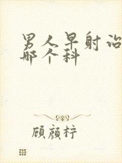 男人早射治疗挂哪个科封面