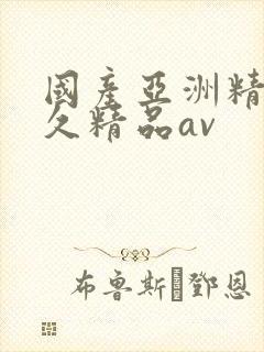 国产亚洲精品久久精品av