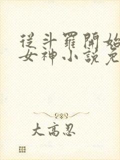 从斗罗开始俘获女神小说免费阅读全文作者