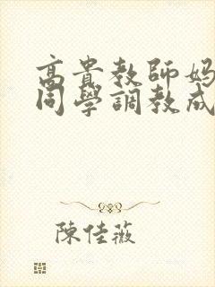 高贵教师妈妈被同学调教成狗