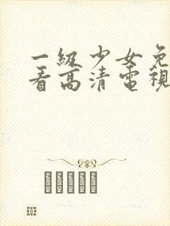 一级少女免费观看高清电视剧87集