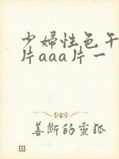 少妇性色午夜淫片aaa片一