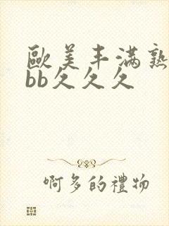 欧美丰满熟妇bbb久久久