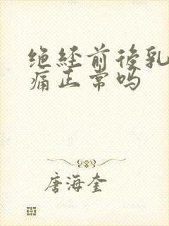 绝经前后乳房胀痛正常吗