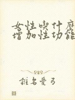 女性吃什么可以增加性功能