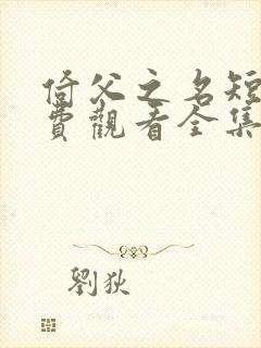 倚父之名短剧免费观看全集