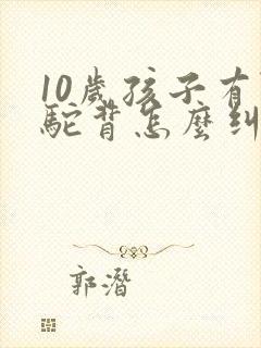 10岁孩子有点驼背怎么纠正