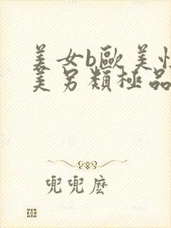美女b欧美性欧美另类极品