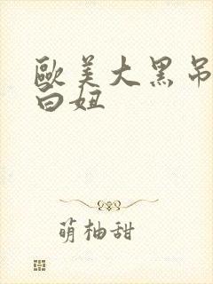 欧美大黑吊大战白妞