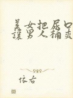 美女把尿口扒开让男人桶爽