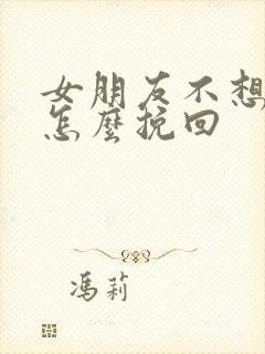 女朋友不想复合怎么挽回