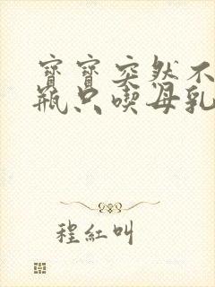 宝宝突然不吃奶瓶只吃母乳怎么办