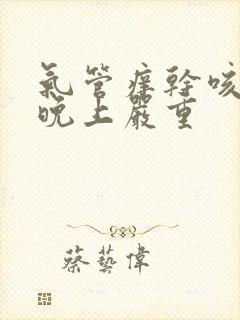 气管痒干咳无痰晚上严重