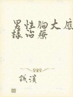 男性胸大应该怎样治疗