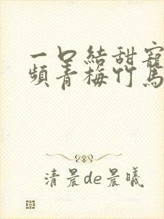 一口结甜宠文视频青梅竹马