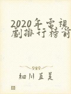 2020年电视剧排行榜前十名
