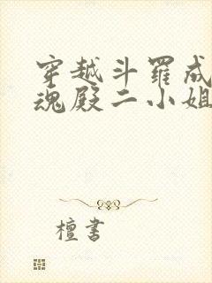 穿越斗罗成为武魂殿二小姐千仞雪创世明月