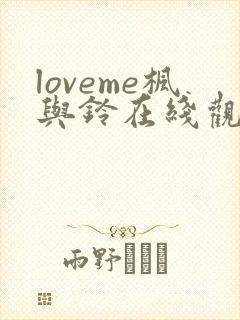 loveme枫与铃在线观看无删减