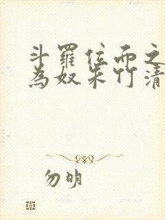 斗罗位面之万女为奴朱竹清